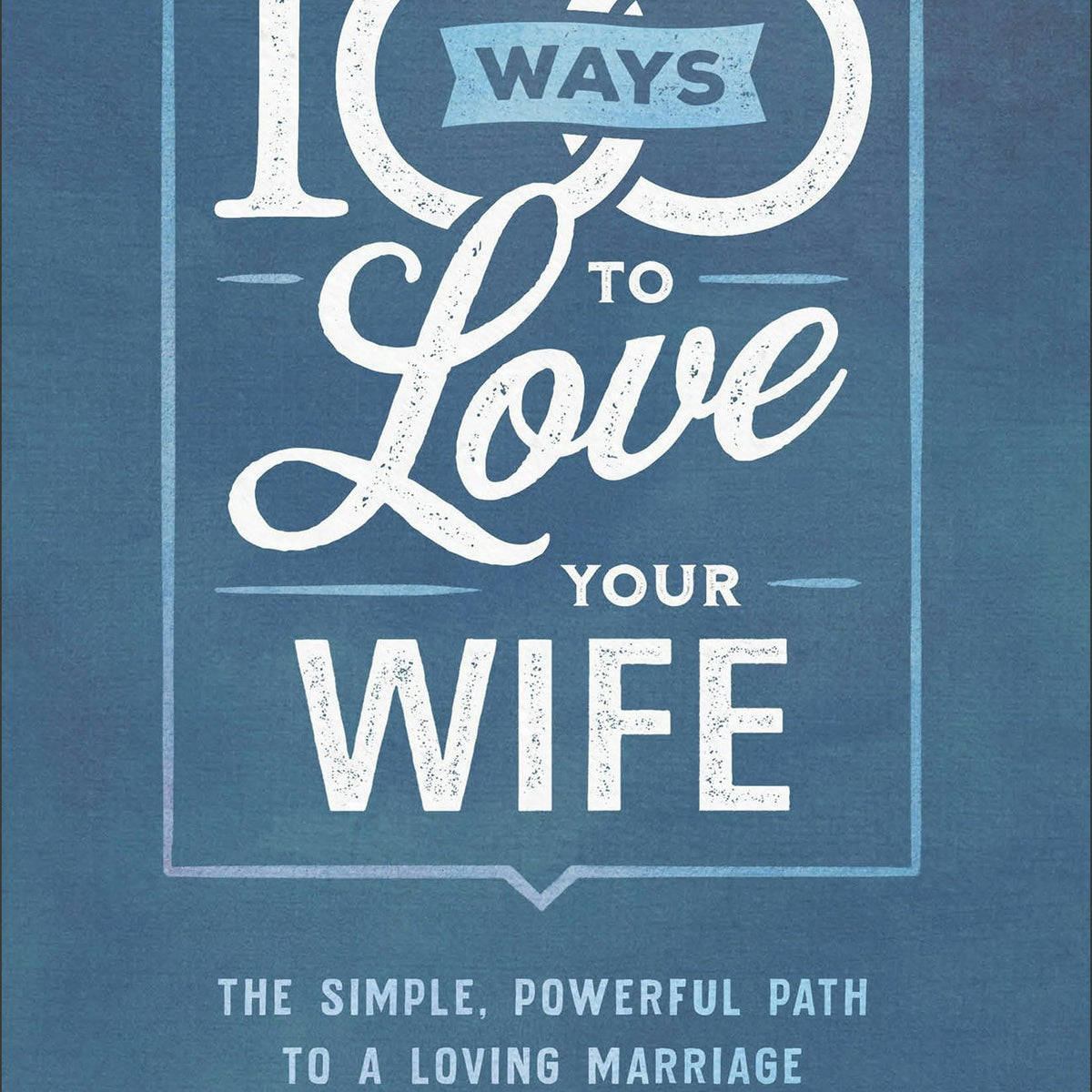 100 Ways to Love Your Wife – Baker Publishing Group