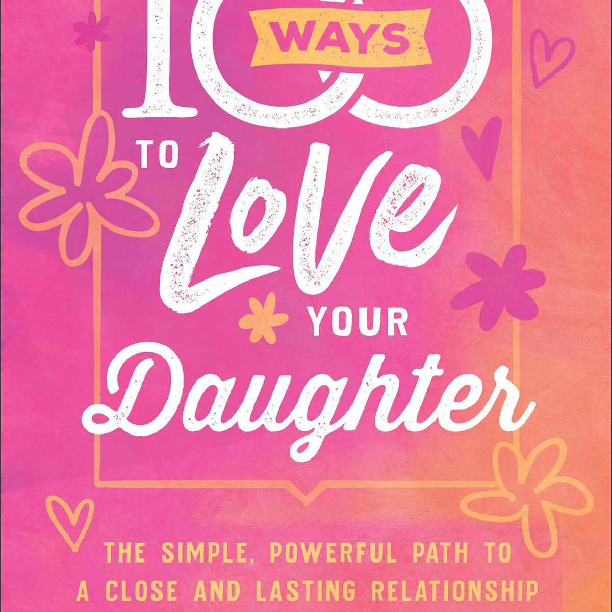 100 Ways to Love Your Daughter – Baker Publishing Group