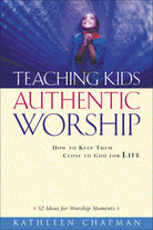Cover image for Teaching Kids Authentic Worship, isbn: 9780801091537