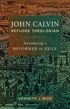 Cover image for John Calvin, Refugee Theologian, isbn: 9781540963055