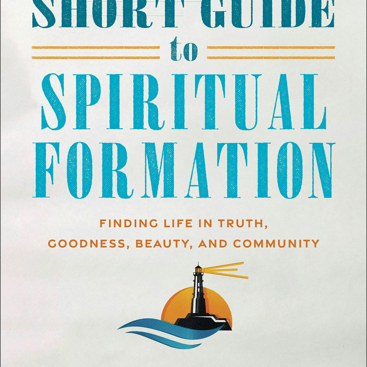 A Short Guide to Spiritual Formation – Baker Publishing Group